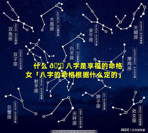 什么 🦈 八字是享福的命格女「八字的命格根据什么定的」